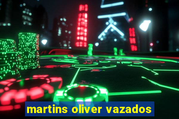 martins oliver vazados